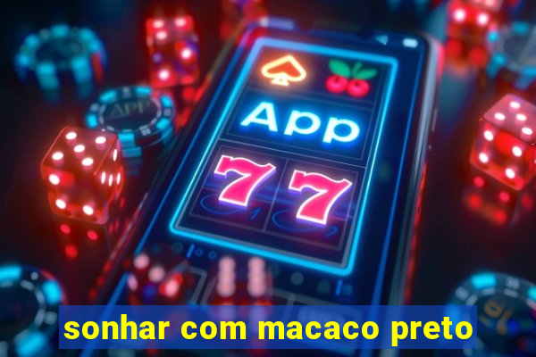 sonhar com macaco preto